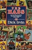 The Habs: An Oral History Of The Montreal Canadiens, 1940-1980 By Dick Irvin (1991-05-03)