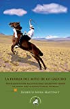 La Fuerza Del Mito De Lo Gaucho. Fundamento Del Nacionalismo Argentino Desde La Visión Del Filósofo Carlos Astrada (Spanish Edition)