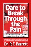 Dare To Break Through The Pain! A Guide To Eliminating Back And Neck Pain Naturally Without Drugs Or Surgery!