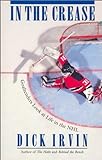 In The Crease: Goaltenders Look At Life In The Nhl By Dick Irvin (1996-08-03)