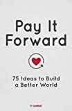 Pay It Forward: 75 Ideas To Build A Better World